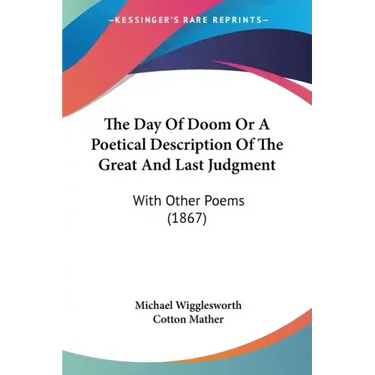 The Day Of Doom Or A Poetical Description Of The Great And Last Judgment: With Other Poems (1867)