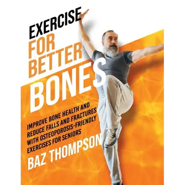 Exercise for Better Bones: Improve Bone Health and Reduce Falls and Fractures With Osteoporosis-Friendly Exercises for Seniors