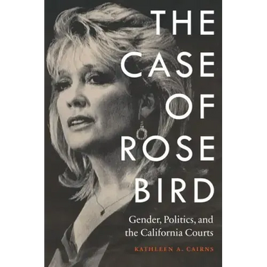 The Case of Rose Bird: Gender, Politics, and the California Courts