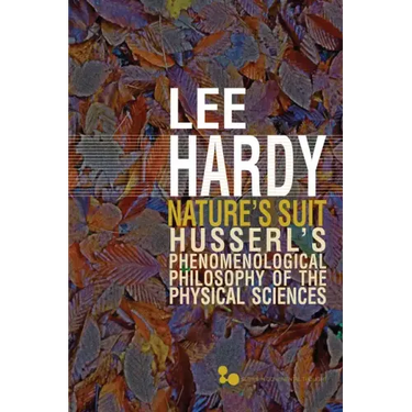 Nature's Suit: Husserl's Phenomenological Philosophy of the Physical Sciences Volume 45