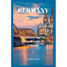 Travel Guide to Germany: The History and Ultimate Guide To Your Destination (GERMANY)