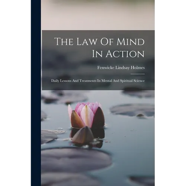 The Law Of Mind In Action: Daily Lessons And Treatments In Mental And Spiritual Science