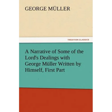 A Narrative of Some of the Lord's Dealings with George Muller Written by Himself, First Part