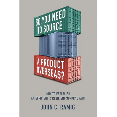 So You Need to Source a Product Overseas?: How to Establish an Efficient and Resilient Supply Chain