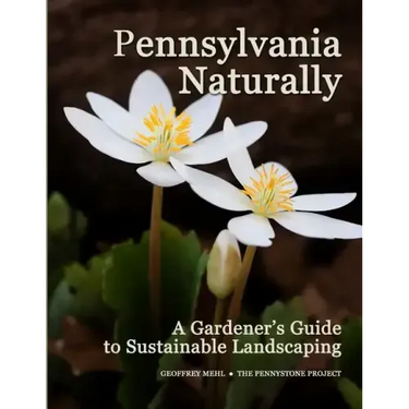 Pennsylvania Naturally: A Gardener's Guide to Sustainable Landscaping