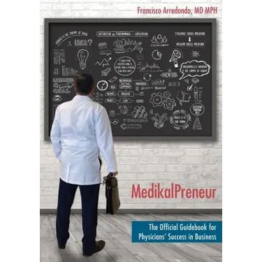 MedikalPreneur: The Official Guidebook for Physicians' Success in Business