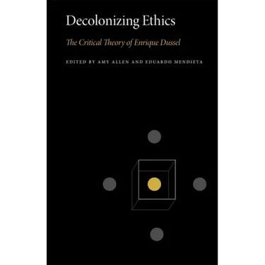 Decolonizing Ethics: The Critical Theory of Enrique Dussel