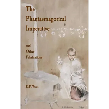 The Phantasmagorical Imperative: and Other Fabrications