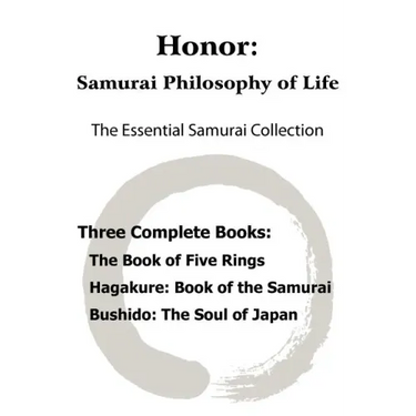 Honor: Samurai Philosophy of Life - The Essential Samurai Collection; The Book of Five Rings, Hagakure: The Way of the Samura