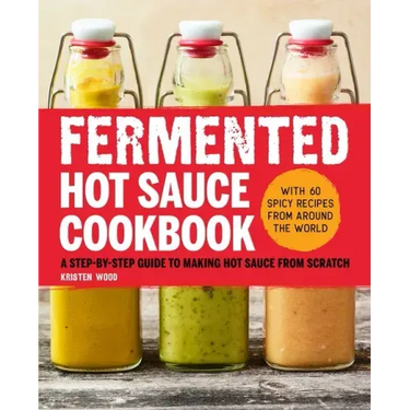 Fermented Hot Sauce Cookbook: A Step-By-Step Guide to Making Hot Sauce from Scratch