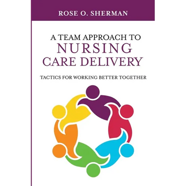 A Team Approach to Nursing Care Delivery: Tactics for Working Better Together
