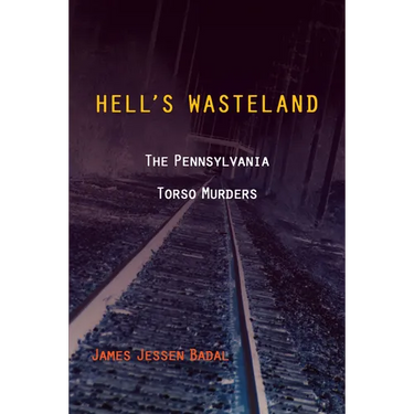 Hell's Wasteland: The Pennsylvania Torso Murders
