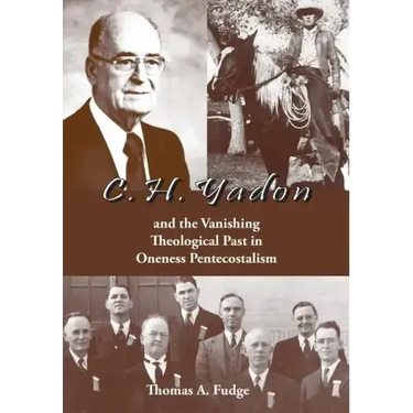C.H. Yadon: and the Vanishing Theological Past in Oneness Pentecostalism