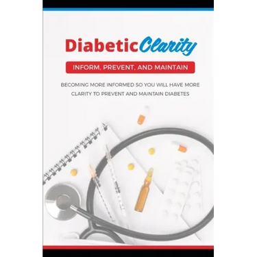 Diabetic Clarity: Discover Everything There Is To Know About Diabetes Through Diabetic Clarity