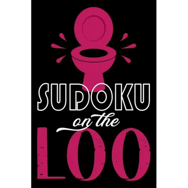 Sudoku On The Loo, Have Fun While You Poo: 100 Large Print, Medium Sudoku Puzzles with Solutions (The Ultimate Brain Games & Number Logic Puzzle Book