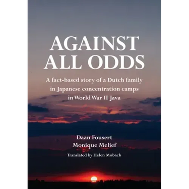 Against All Odds: A fact-based story of a Dutch family in Japanese concentration camps in World War II Java
