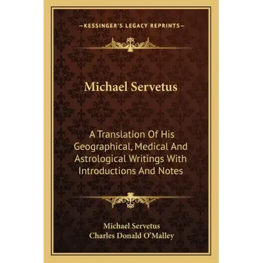 Michael Servetus: A Translation of His Geographical, Medical and Astrological Writings with Introductions and Notes
