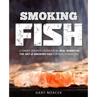 Smoking Fish: Ultimate Smoker Cookbook for Real Barbecue, The Art of Smoking Fish for Real Pitmasters