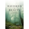 Ravished by Beauty: The Surprising Legacy of Reformed Spirituality