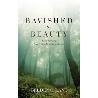 Ravished by Beauty: The Surprising Legacy of Reformed Spirituality