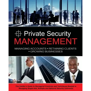 Private Security Management: Managing Accounts - Retaining Clients - Growing Businesses