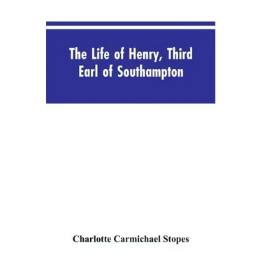 The Life of Henry, Third Earl of Southampton: Shakespeare's Patron
