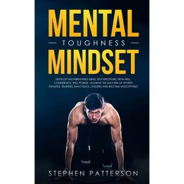 Mental Toughness Mindset: Develop an Unbeatable Mind, Self-Discipline, Iron Will, Confidence, Will Power - Achieve the Success of Sports Athletes, Tra