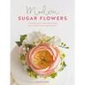 Modern Sugar Flowers: Contemporary Cake Decorating with Elegant Gumpaste Flowers