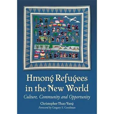 Hmong Refugees in the New World: Culture, Community and Opportunity