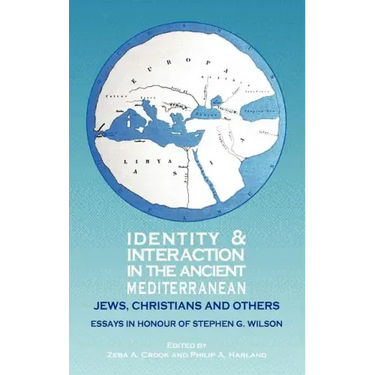 Identity and Interaction in the Ancient Mediterranean: Jews, Christians and Others. Essays in Honour of Stephen G. Wilson