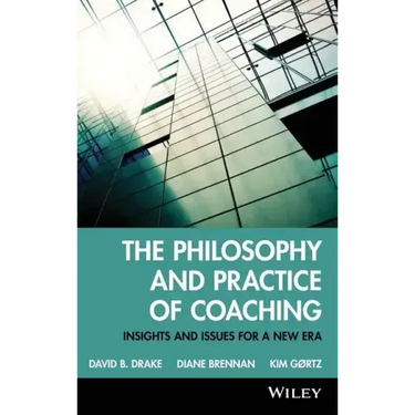 The Philosophy and Practice of Coaching: Insights and Issues for a New Era