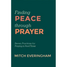 Finding Peace Through Prayer: Seven Practices for Praying in Hard Times