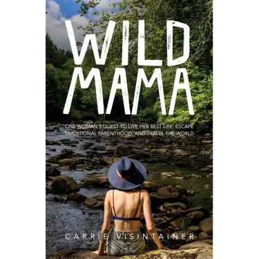 Wild Mama: One Woman's Quest to Live Her Best Life, Escape Traditional Parenthood, and Travel the World