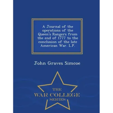 A Journal of the Operations of the Queen's Rangers from the End of 1777 to the Conclusion of the Late American War. L.P. - War College Series