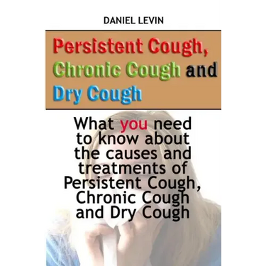 Persistent Cough, Chronic Cough and Dry Cough: What you need to know about the causes and treatments of Persistent Cough, Chronic Cough and Dry Cough