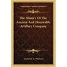 The History Of The Ancient And Honorable Artillery Company