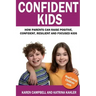 Confident Kids: How Parents Can Raise Positive, Confident, Resilient and Focused Kids