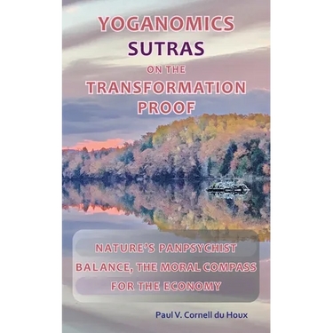 Yoganomics Sutras on the Transformation Proof: Nature's Panpsychist Balance, the Moral Compass for the Economy