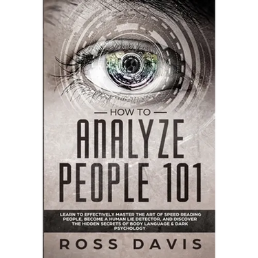 How To Analyze People 101: Learn To Effectively Master The Art of Speed Reading People, Become a Human Lie Detector, and Discover The Hidden Secrets o