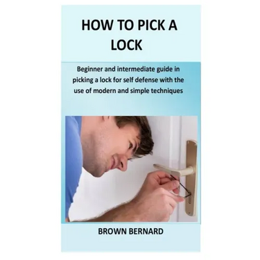 How to Pick a Lock: Beginner and intermediate guide in picking a lock for self defense by applying modern and simple techniques
