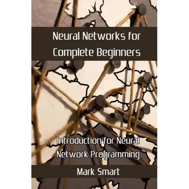 Neural Networks for Complete Beginners: Introduction for Neural Network Programming