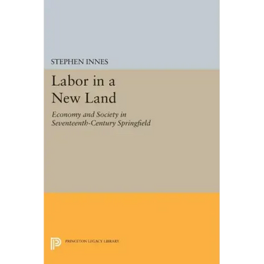Labor in a New Land: Economy and Society in Seventeenth-Century Springfield