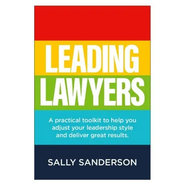 Leading Lawyers: A practical toolkit to help you adjust your leadership style and deliver great results