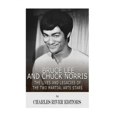 Bruce Lee and Chuck Norris: The Lives and Legacies of the Two Martial Arts Stars