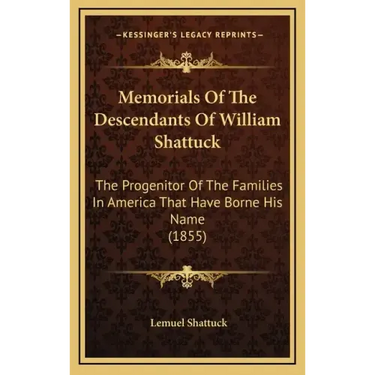 Memorials Of The Descendants Of William Shattuck: The Progenitor Of The Families In America That Have Borne His Name (1855)