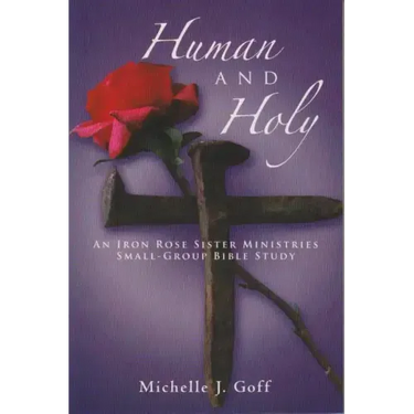 Human and Holy: An Iron Rose Sister Ministries Small-Group Bible Study