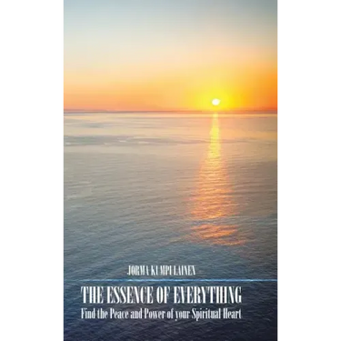 The Essence of Everything: Find the Peace and Power of your Spiritual Heart