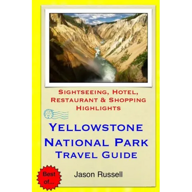 Yellowstone National Park Travel Guide: Sightseeing, Hotel, Restaurant & Shopping Highlights