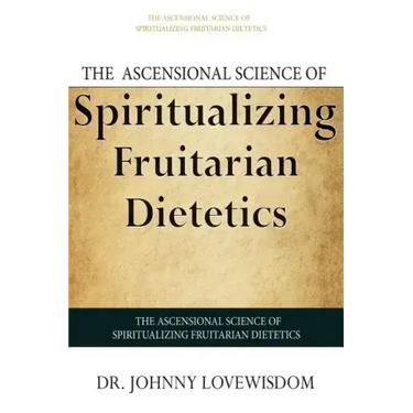 The Ascensional Science of Spiritualizing Fruitarian Dietetics