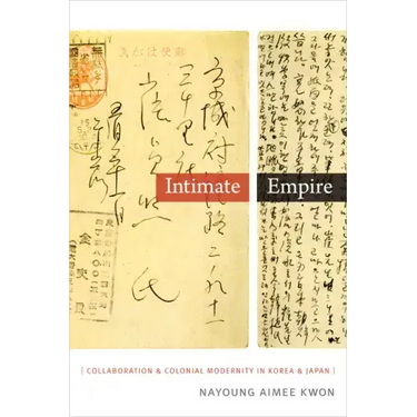 Intimate Empire: Collaboration and Colonial Modernity in Korea and Japan